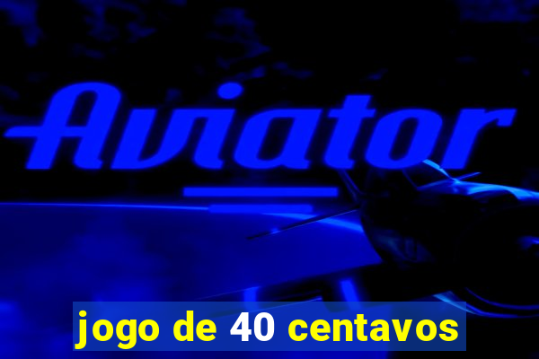 jogo de 40 centavos